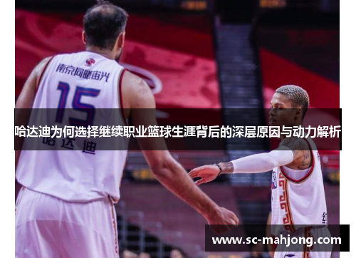 哈达迪为何选择继续职业篮球生涯背后的深层原因与动力解析