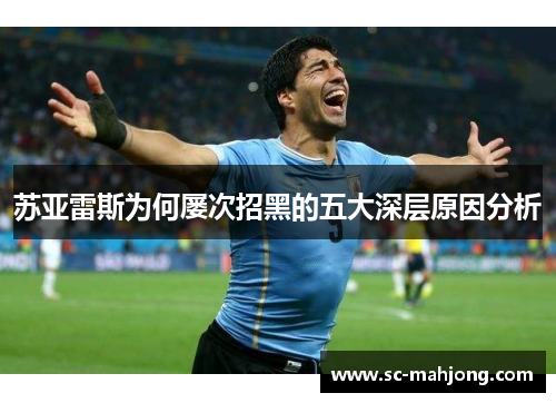 苏亚雷斯为何屡次招黑的五大深层原因分析