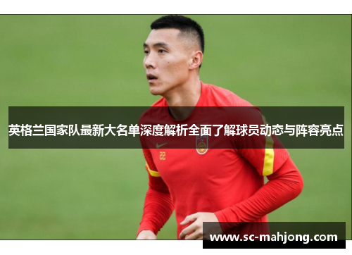 英格兰国家队最新大名单深度解析全面了解球员动态与阵容亮点