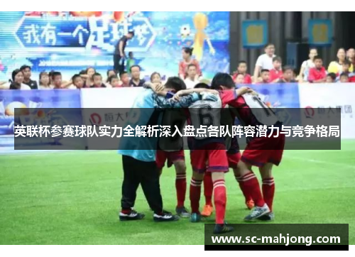 英联杯参赛球队实力全解析深入盘点各队阵容潜力与竞争格局