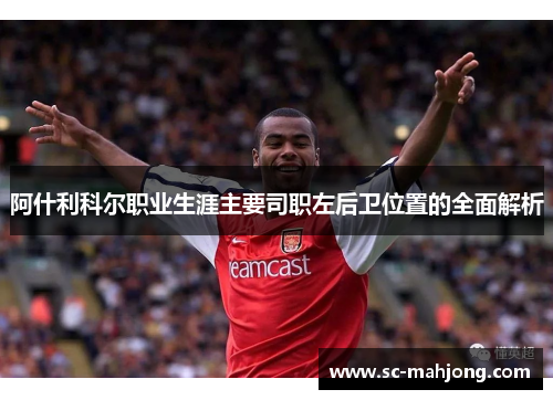 阿什利科尔职业生涯主要司职左后卫位置的全面解析