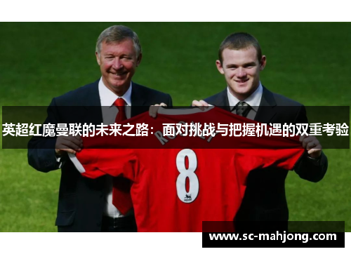 英超红魔曼联的未来之路：面对挑战与把握机遇的双重考验