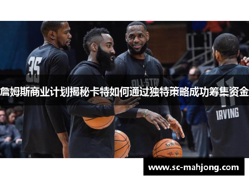 詹姆斯商业计划揭秘卡特如何通过独特策略成功筹集资金