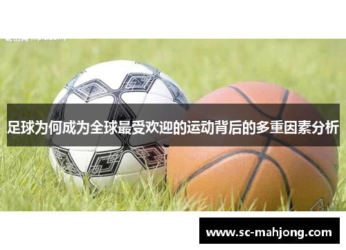足球为何成为全球最受欢迎的运动背后的多重因素分析 足球为何成为全球最受欢迎的运动背后的多重因素分析