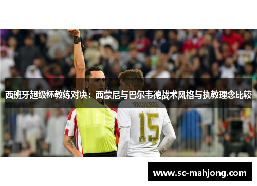 西班牙超级杯教练对决：西蒙尼与巴尔韦德战术风格与执教理念比较